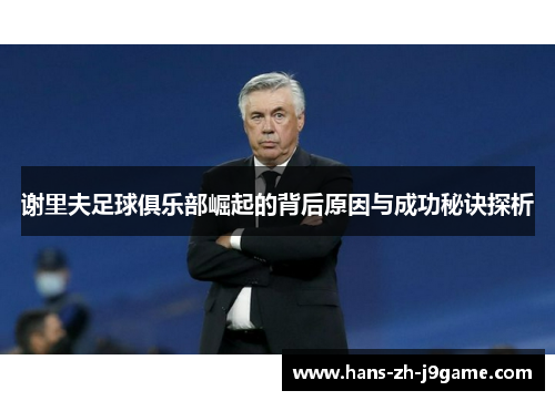 谢里夫足球俱乐部崛起的背后原因与成功秘诀探析