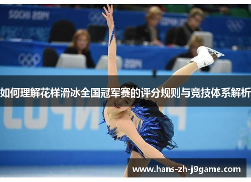 如何理解花样滑冰全国冠军赛的评分规则与竞技体系解析