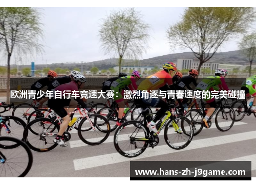 欧洲青少年自行车竞速大赛：激烈角逐与青春速度的完美碰撞