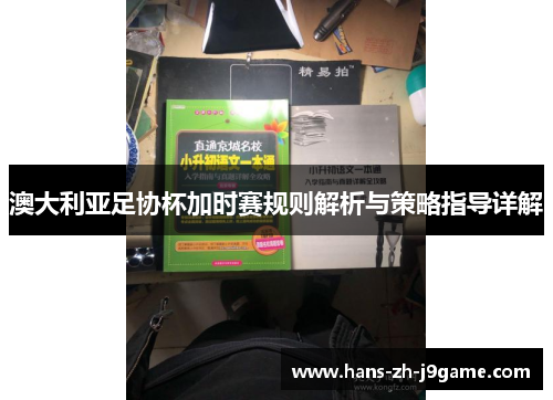 澳大利亚足协杯加时赛规则解析与策略指导详解 澳大利亚足协杯加时赛规则解析与策略指导详解