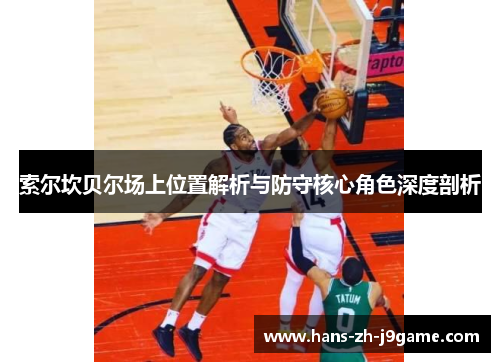 索尔坎贝尔场上位置解析与防守核心角色深度剖析