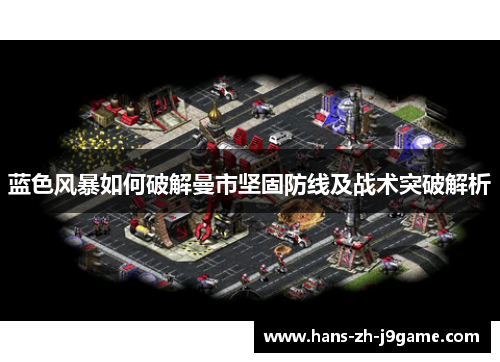 蓝色风暴如何破解曼市坚固防线及战术突破解析