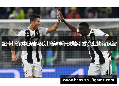 纽卡斯尔中场吉马良斯穿神秘球鞋引发竞业协议风波