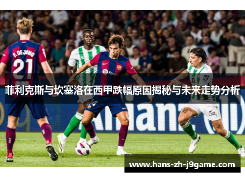 菲利克斯与坎塞洛在西甲跌幅原因揭秘与未来走势分析