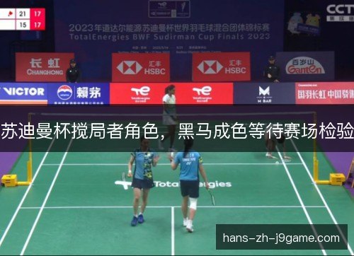 苏迪曼杯搅局者角色，黑马成色等待赛场检验